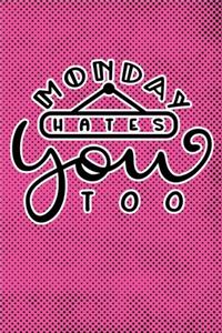 Monday Hates You Too