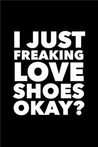 I Just Freaking Love Shoes Okay?