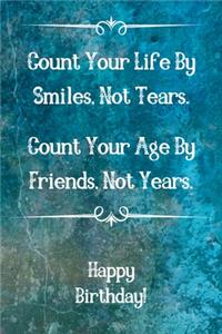 Count Your Life By Smiles, Not Tears. Happy Birthday!