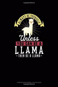 Always Be Yourself Unless You Can Be A Llama Then Be A Llama