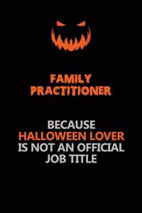 Family Practitioner Because Halloween Lover Is Not An Official Job Title