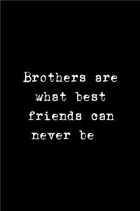 Brothers Are What Best Friends Can Never Be