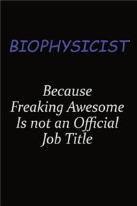 Biophysicist Because Freaking Awesome Is Not An Official Job Title