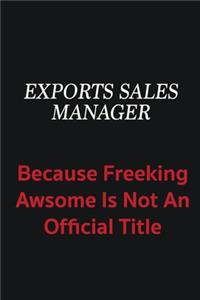Exports Sales Manager because freeking awsome is not an official title