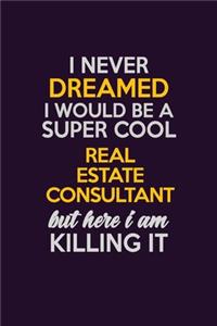 I Never Dreamed I Would Be A Super cool Real Estate Consultant But Here I Am Killing It