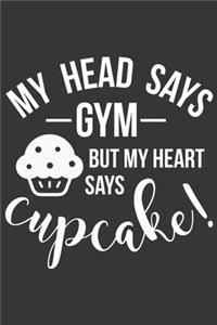 My Head Says Gym But My Heart Says Cupcake!