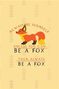 Always Be Yourself Unless You Can Be A Fox Then Always Be A Fox