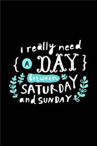 I Really Need A Day Between Saturday And Sunday