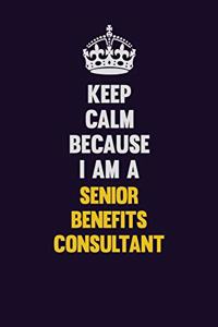 Keep Calm Because I Am A Senior Benefits Consultant