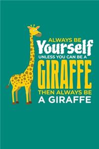 Always Be Yourself Unless You Can Be A Giraffe Then Always Be A Giraffe