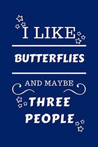 I Like Butterflies And Maybe Three People
