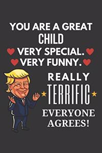 You Are A Great Child Very Special Very Funny Really Terrific Everyone Agrees! Notebook