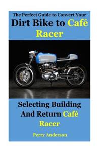 The Perfect Guide to Convert Your Dirt Bike to Cafe Racer: Selecting Building and Return Caf