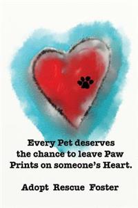 Every Pet Deserves the Chance to Leave Paw Prints on Someone's Heart.