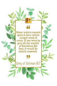 Many Waters Cannot Quench Love; Rivers Cannot Wash It Away. If One Were to Give All the Wealth of His House for Love, It Would Be Utterly Scorned