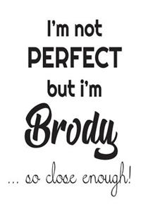 I'm Not Perfect But I'm Brody... So Close Enough!