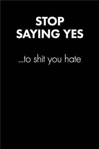 "stop Saying Yes to Shit You Hate" Sarcastic Quote Daily Journal - Funny Gift