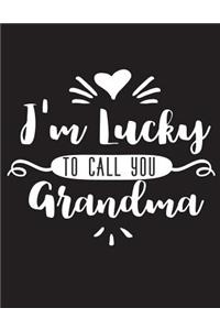 I'm Lucky To Call You Grandma: Draw And Write Journal Notebook For Grandma Women Grandmother Journal As Daily Diary Notebook Journal To Draw And Write in 8.5" x 11"