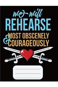 We Will Rehearse Most Obscenely and Courageously