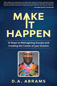 Make It Happen: 12 Steps to Reimagining Success and Creating the Career of your Dreams