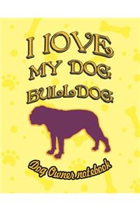 I Love My Dog Bulldog - Dog Owner Notebook