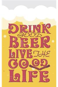 Drink Good Beer Live the Good Life