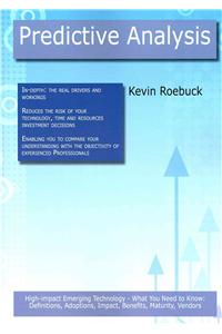 Predictive Analysis: High-Impact Emerging Technology - What You Need to Know: Definitions, Adoptions, Impact, Benefits, Maturity, Vendors