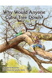 Why Would Anyone Want to Cut a Tree Down?