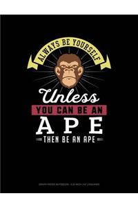 Always Be Yourself Unless You Can Be an Ape Then Be an Ape