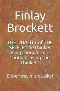 The Duality of the Self; Is the Thinker Using Thought or Is Thought Using the Thinker?: Either Way It Is Duality!