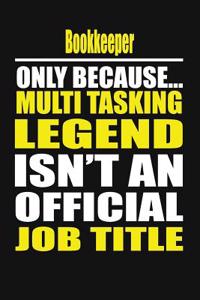 Bookkeeper Only Because Multi Tasking Legend Isn't an Official Job Title