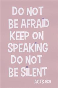 Do Not Be Afraid Keep on Speaking Do Not Be Silent - Acts 18