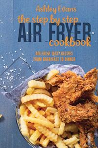 The Step By Step Air Fryer Cookbook