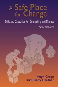 Safe Place for Change, revised 2nd edition: Skills and Capabilities for Counselling and Therapy
