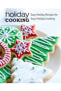 Holiday Cooking: Easy Holiday Recipes for Easy Holiday Cooking