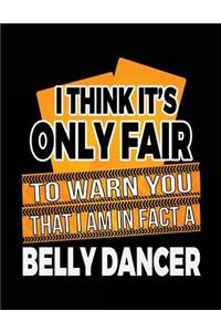 I Think It's Only Fair To Warn You That I Am In Fact A Belly Dancer