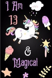 I'm 13 and Magical: Cute Unicorn Journal Lined Blank Notebook and Happy Birthday Notebook for 13 Year Old Girls, Cute Unicorn Birthday Journal Birthday Gift for 13th Birthday