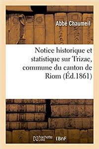 Notice Historique Et Statistique Sur Trizac, Commune Du Canton de Riom, Arrondissement