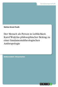 Der Mensch als Person in Leiblichkeit. Karol Wojtylas philosophischer Beitrag zu einer fundamentaltheologischen Anthropologie
