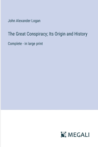 Great Conspiracy; Its Origin and History: Complete - in large print