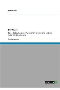 Der Vater. Bedeutung und Funktionen für das Kind und die Vater-Kind-Beziehung