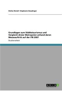 Grundlagen zum Städtetourismus und Vergleich dreier Metropolen anhand deren Messeauftritt auf der ITB 2007