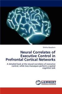 Neural Correlates of Executive Control in Prefrontal Cortical Networks