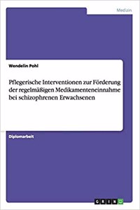 Pflegerische Interventionen zur Förderung der regelmäßigen Medikamenteneinnahme bei schizophrenen Erwachsenen