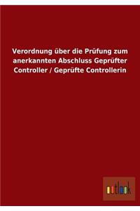 Verordnung über die Prüfung zum anerkannten Abschluss Geprüfter Controller / Geprüfte Controllerin