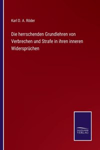 herrschenden Grundlehren von Verbrechen und Strafe in ihren inneren Widersprüchen