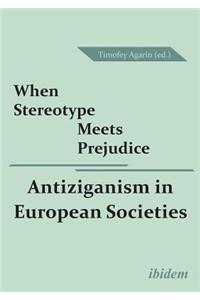 When Stereotype Meets Prejudice: Antiziganism in European Societies