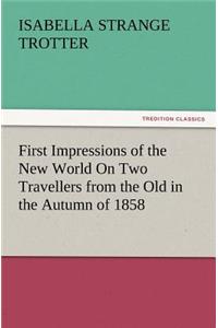 First Impressions of the New World on Two Travellers from the Old in the Autumn of 1858