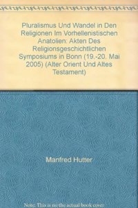 Pluralismus Und Wandel in Den Religionen Im Vorhellenistischen Anatolien