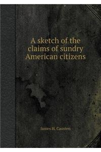 A Sketch of the Claims of Sundry American Citizens